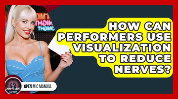 How Can Performers Use Visualization To Reduce Nerves? - Open Mic Manual