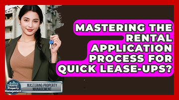 Mastering The Rental Application Process For Quick Lease-Ups? - Mastering Property Management