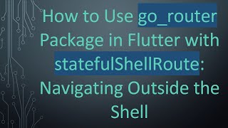 How to Use go_router Package in Flutter with statefulShellRoute: Navigating Outside the Shell