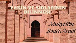 YAKÎN VE SIRLARININ BİLİNMESİ - YAKÎNİN TERKİ VE SIRLARI - İBN'ÜL ARABİ - FÜTUHATI MEKKİYYE