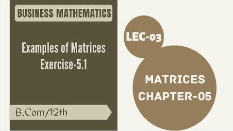 Lec-03|Examples of Matrices|Chapter-05 |Ex-5.1|Algebra of Matrices|Maths|Business Maths|B.Com|12th||