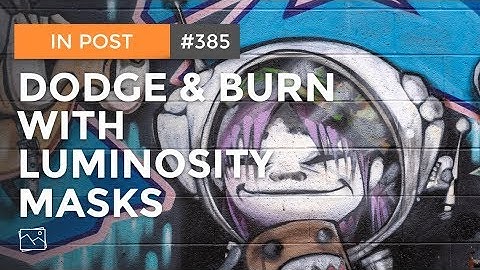 In Post: Dodge & Burn With Luminosity Masks #385
