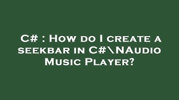 C# : How do I create a seekbar in C#\NAudio Music Player?