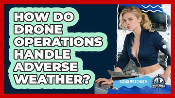 How Do Drone Operations Handle Adverse Weather? - Ocean Watchmen
