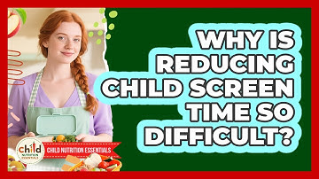 Why Is Reducing Child Screen Time So Difficult? - Child Nutrition Essentials
