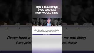 How Would #BTS & #BLACKPINK SING #YOU&ME #JENNIE