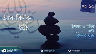 পর্ব ১০ আস-সিদ্দীক্ব।  উসামার বাহিনী এবং রিদ্দার যুদ্ধ।