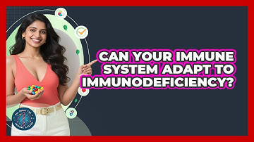 Can Your Immune System Adapt To Immunodeficiency? - All About the Immune System
