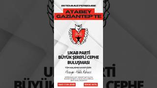 Atabey 9 Temmuz Perşembe Gaziantep Ukab Parti̇ Büyük Şerefli̇ Cephe Buluşmasi Tüm Halkimiz Davetli̇di̇r