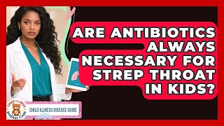 Are Antibiotics Always Necessary for Strep Throat in Kids? | Child Illness Disease Guide News