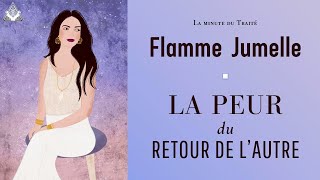 Flammes jumelles : Comment puisje avoir peur de ce que je désire le plus au monde ?