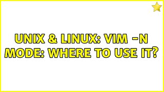 Unix & Linux: vim -N mode: where to use it (2 Solutions!!)
