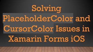 Solving PlaceholderColor and CursorColor Issues in Xamarin Forms iOS
