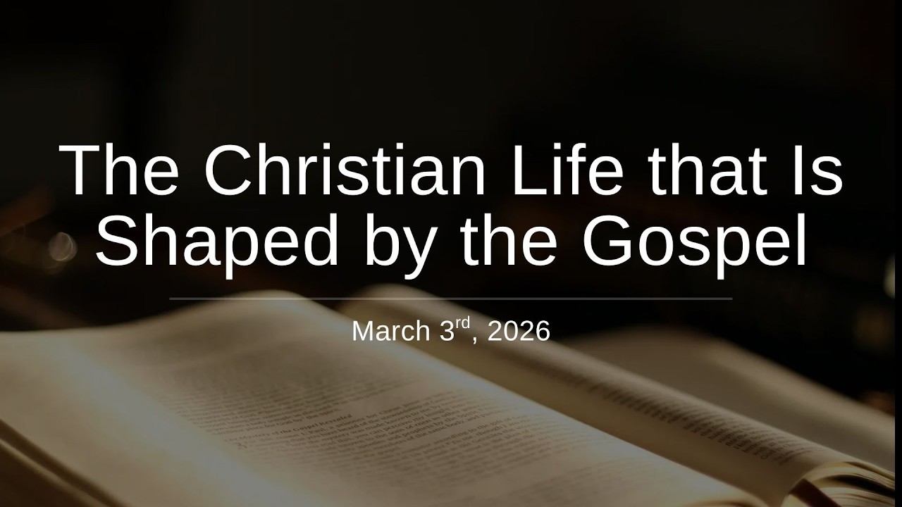 The Christian Life that Is Shaped by the Gospel | March 1st, 2026