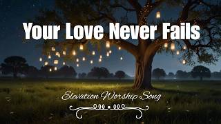 Best Elevation Worship Song| Your Love Never Fails with Lyrics| Original Elevation Worship Song