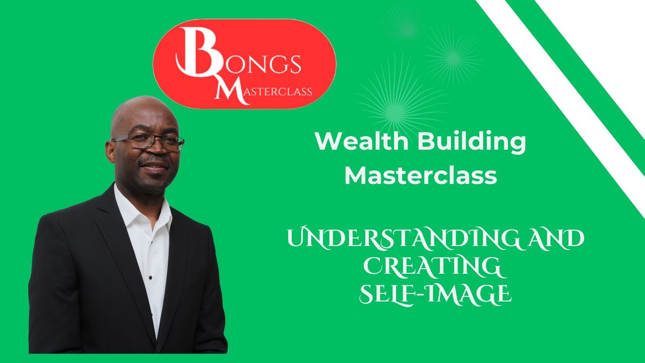 Bongs Masterclass | Wealth Building Masterclass | Understanding and Creating Self-Image