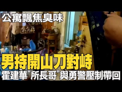 公寓飄"焦臭味"住戶報案 男持"開山刀"對峙 霍建華"所長哥"與警員壓制帶回  @中天新聞CtiNews​