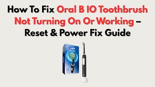 How To Fix Oral B IO Toothbrush Not Turning On Or Working – Reset &amp; Power Fix Guide