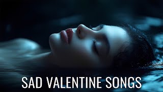 Sad Valentine Songs | Heartbreaking Love Songs for Lonely Souls | Emotional & Valentine's Playlist