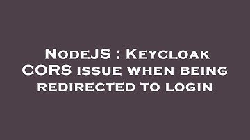 NodeJS : Keycloak CORS issue when being redirected to login