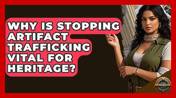 Why Is Stopping Artifact Trafficking Vital For Heritage? - Archaeology Quest