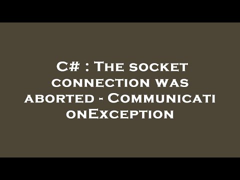 C# : The socket connection was aborted - CommunicationException