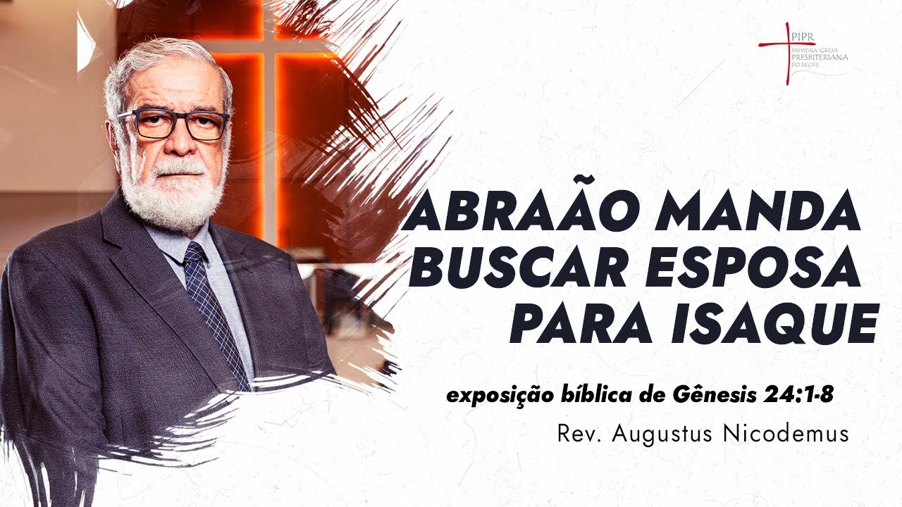 Abraão manda buscar esposa para Isaque - Rev. Augustus Nicodemus (Gênesis 24:1-8)