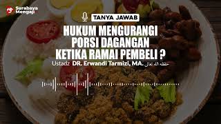 Hukum Mengurangi Porsi Dagangan Ketika Ramai Pembeli ? - Ustadz Dr. Erwandi Tarmidzi, MA