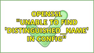 openssl unable to find 'distinguished_name' in config (5 Solutions!!)