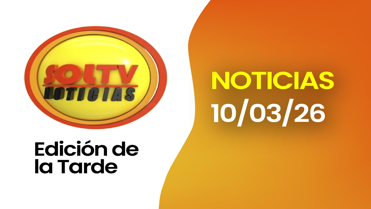 #ENVIVO l SOL TV NOTICIAS EDICIÓN DE LA TARDE A – Hoy martes 10 de marzo de 2026
