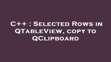 C++ : Selected Rows in QTableView, copy to QClipboard