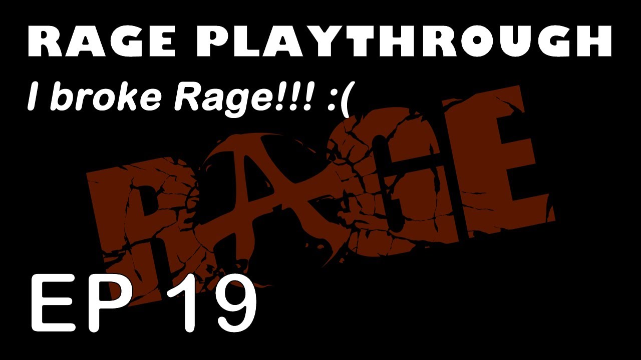 Rage Ep. 19 - I broke Rage!!! :(