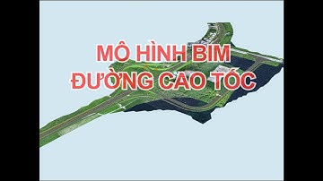 Tổng quan nhanh về Mô hình BIM của dự án Cao Tốc!