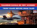 Iran: Trump Roars 'Khamenei Should Be Very Worried', Plans To Strike When Araghchi Holds Oman Talks?