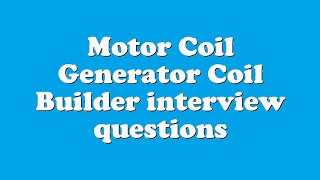 Motor Coil Generator Coil Builder interview questions
