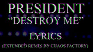 PRESIDENT - “Destroy Me” Lyrics (EXTENDED REMIX BY CHAOS FACTORY)