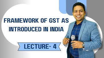 Lecture - 4 | Framework of GST as Introduced In India | CA Ram Patil
