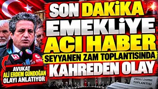 Son Dakika Emekliye Seyyanen Zam Toplantısında Acı Olay Avukat Ali Erdem Gündoğan Anlatıyor