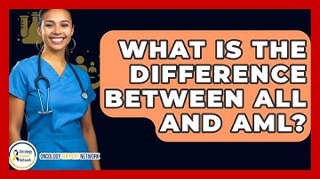 What Is The Difference Between ALL And AML? - Oncology Support Network