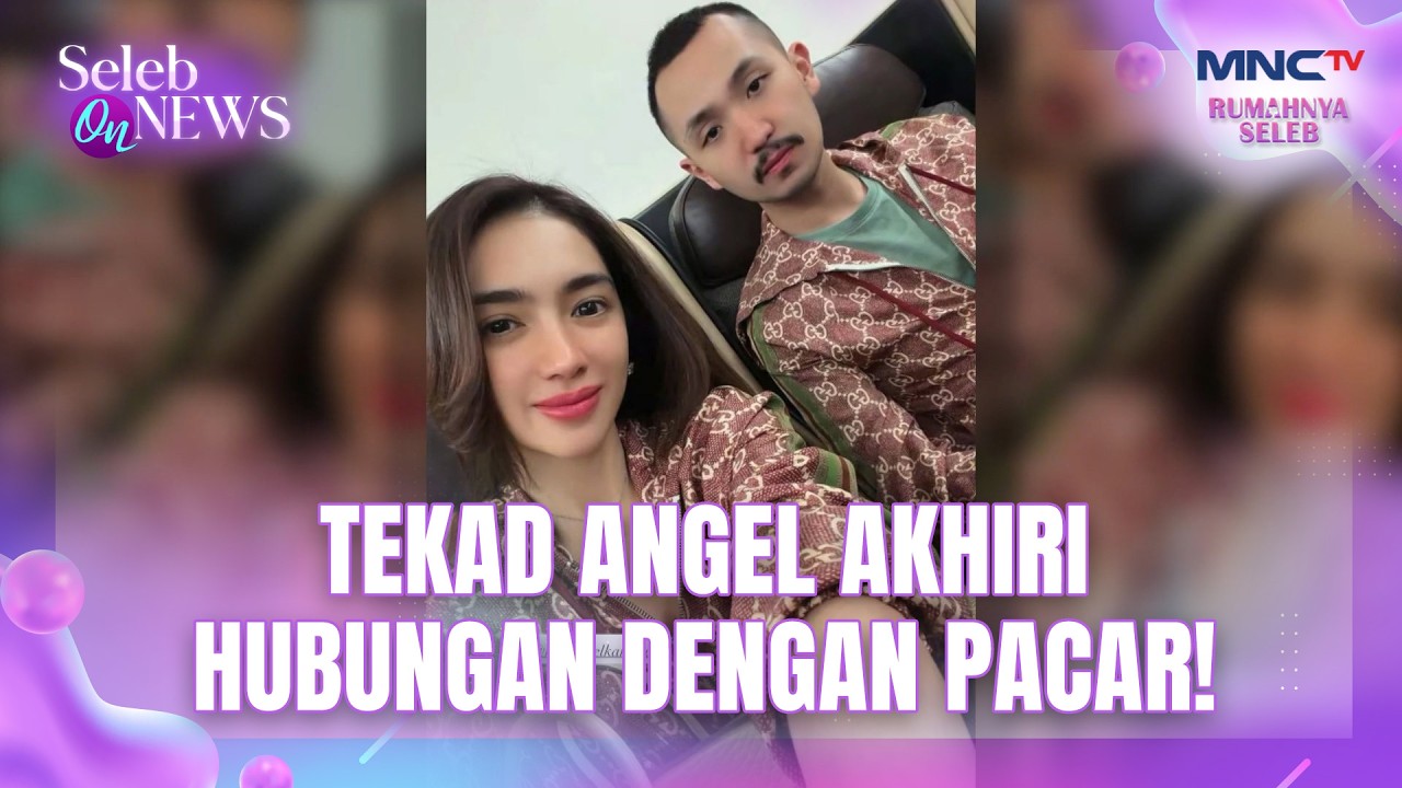 Ditolak Keras Keluarga, Angel Putus Dari Gusti Ega? | SELEB ON NEWS