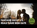 Fantasie Sucht vs. reale N&auml;he beim Date (22% Code MAITANZ bis Sonntag)