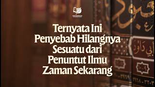 Ternyata Ini Penyebab Hilangnya Sesuatu dari Penuntut Ilmu Zaman Sekarang