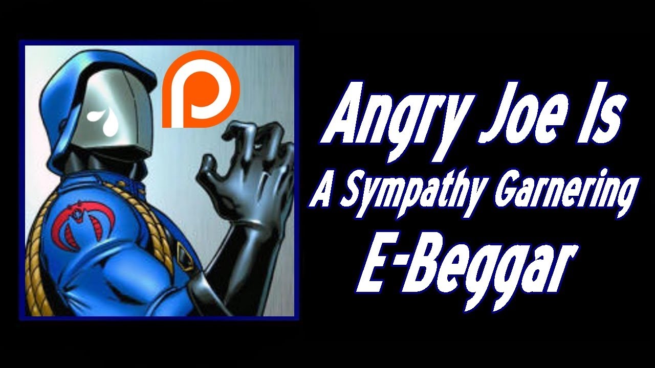 Angry Joe Is A Sympathy Garnering E-Beggar