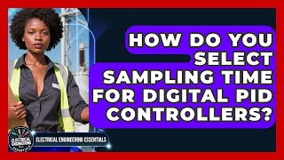 How Do You Select Sampling Time For Digital PID Controllers? - Electrical Engineering Essentials