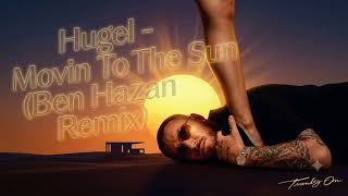Hugel - Movin To The Sun (Ben Hazan Remix)