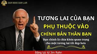Chìa Khóa Quan Trọng Cho Một Tương Lai Tốt Đẹp Hơn Chính Là Bản Thân Bạn | Động Lực Jim Rohn
