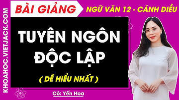 Tuyên ngôn độc lập | Ngữ văn 12 - Cánh diều (DỄ HIỂU NHẤT)
