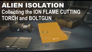ALIEN ISOLATION Collecting the ION TORCH and BOLTGUN