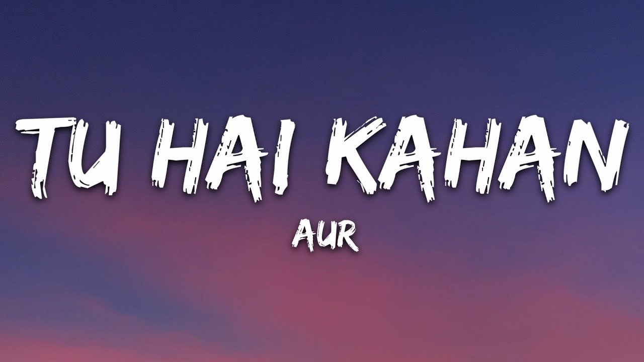 AUR   Tu hai kahan Lyrics