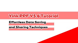 Yink PPF V5.6 Tutorial: Effortless Data Saving and Sharing Techniques